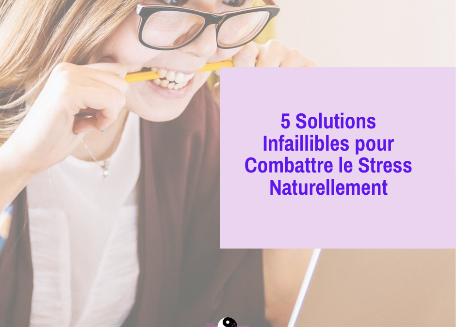 Combattre le Stress Naturellement : 5 Solutions Fiables