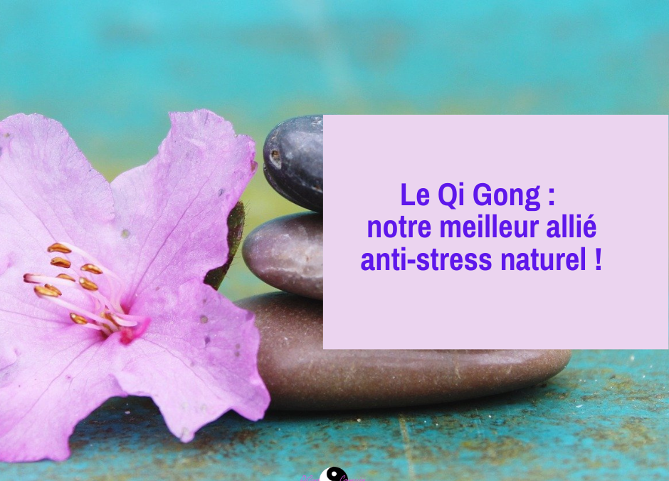 Le Qi Gong : notre meilleur allié anti-stress naturel !